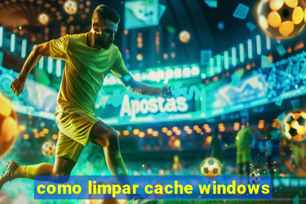 como limpar cache windows